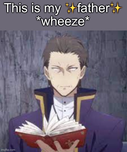 This is my ✨father✨
*wheeze* | made w/ Imgflip meme maker