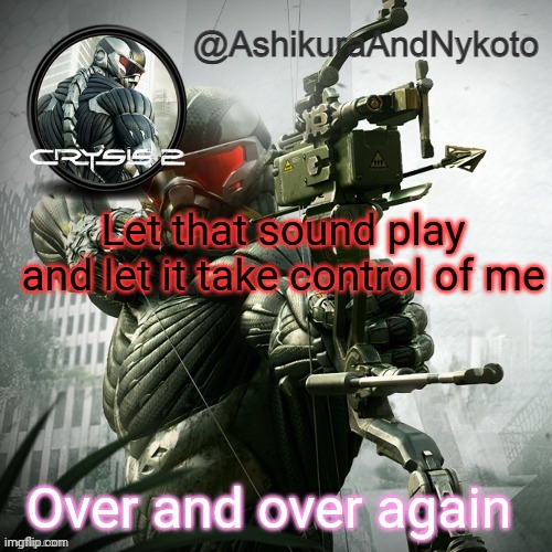 Ash and nyny template | Let that sound play and let it take control of me; Over and over again | image tagged in ash and nyny template | made w/ Imgflip meme maker