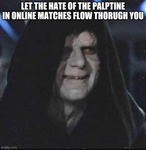 Palpatine is slippery and I just can't get a hold of him | LET THE HATE OF THE PALPATINE IN ONLINE MATCHES FLOW THROUGH YOU | image tagged in memes,sidious error | made w/ Imgflip meme maker