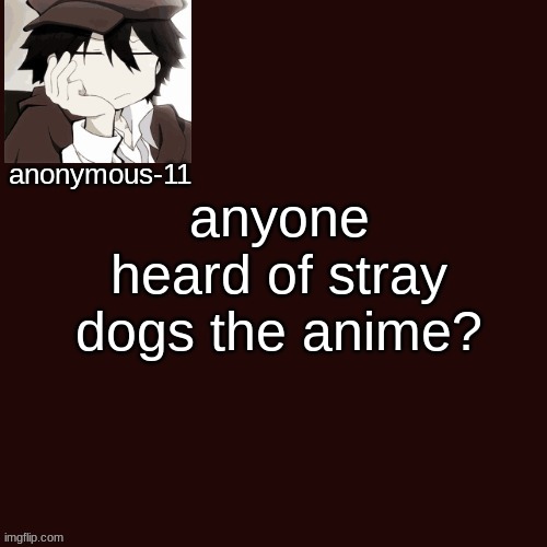 T e m p l a t e | anyone heard of stray dogs the anime? | image tagged in t e m p l a t e | made w/ Imgflip meme maker