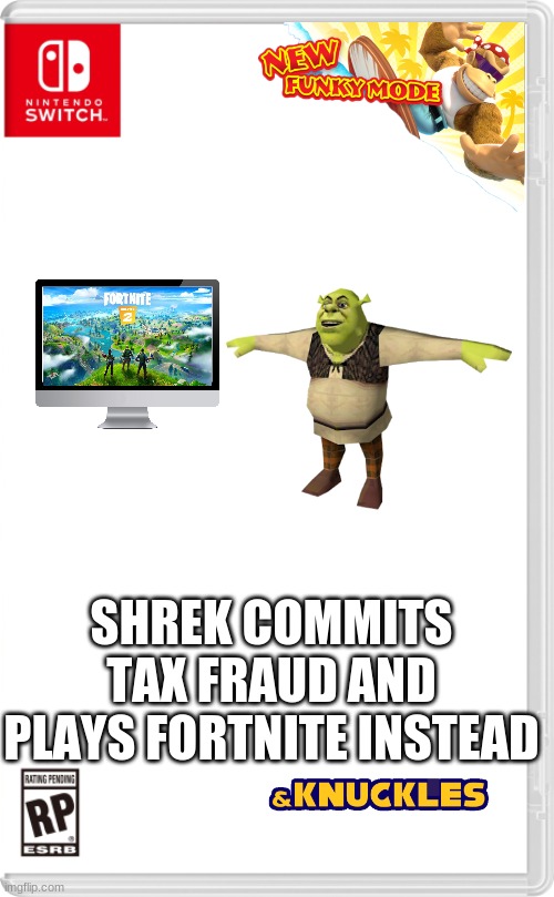 Nintendo Switch Cartridge Case | SHREK COMMITS TAX FRAUD AND PLAYS FORTNITE INSTEAD | image tagged in nintendo switch cartridge case | made w/ Imgflip meme maker