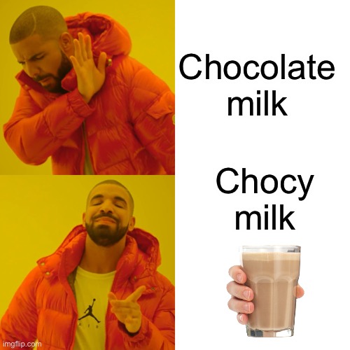 We chocy | Chocolate milk; Chocy milk | image tagged in memes,drake hotline bling | made w/ Imgflip meme maker