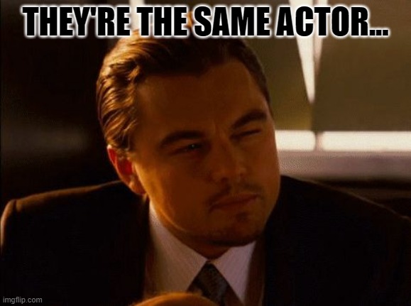 Confused Leo | THEY'RE THE SAME ACTOR... | image tagged in confused leo | made w/ Imgflip meme maker