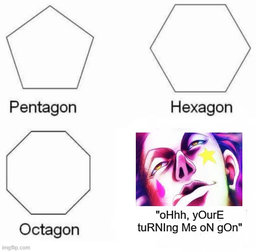 hisoka, the child pedo with a fighting fetish | "oHhh, yOurE tuRNIng Me oN gOn" | image tagged in memes,pentagon hexagon octagon,anime,hunter x hunter | made w/ Imgflip meme maker