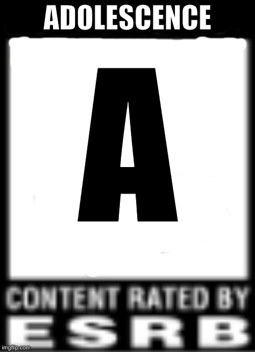 ESRB Rating | ADOLESCENCE; A | image tagged in esrb rating | made w/ Imgflip meme maker