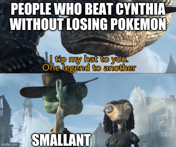 One legend to another | PEOPLE WHO BEAT CYNTHIA WITHOUT LOSING POKEMON; SMALLANT | image tagged in one legend to another | made w/ Imgflip meme maker