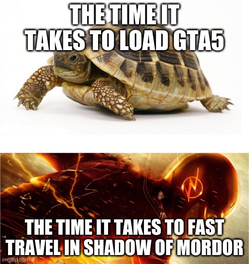 Slow vs Fast Meme | THE TIME IT TAKES TO LOAD GTA5; THE TIME IT TAKES TO FAST TRAVEL IN SHADOW OF MORDOR | image tagged in slow vs fast meme | made w/ Imgflip meme maker