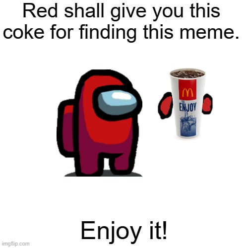 Blank Transparent Square Meme | Red shall give you this coke for finding this meme. Enjoy it! | image tagged in memes,blank transparent square | made w/ Imgflip meme maker
