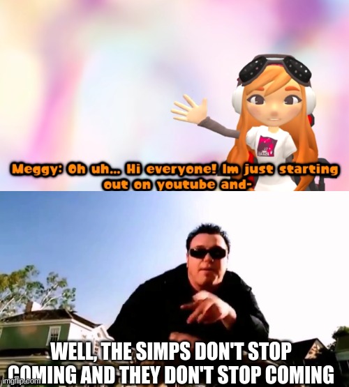 S I M P | WELL, THE SIMPS DON'T STOP COMING AND THEY DON'T STOP COMING | image tagged in and they don't stop coming | made w/ Imgflip meme maker