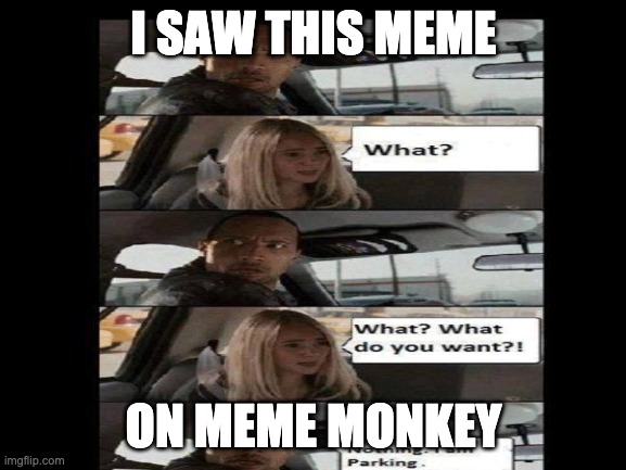 i saw dis meme(Credit to ramenguy547) | I SAW THIS MEME; ON MEME MONKEY | image tagged in the rock driving | made w/ Imgflip meme maker