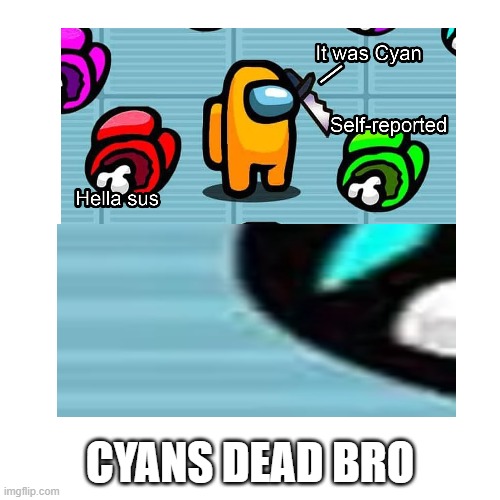 Orange sus | CYANS DEAD BRO | image tagged in memes,blank transparent square | made w/ Imgflip meme maker