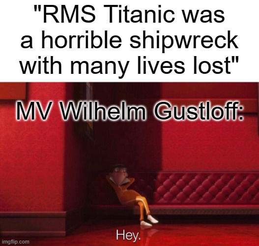 Look it up | "RMS Titanic was a horrible shipwreck with many lives lost"; MV Wilhelm Gustloff: | image tagged in vector,ww2,memes,historical meme | made w/ Imgflip meme maker