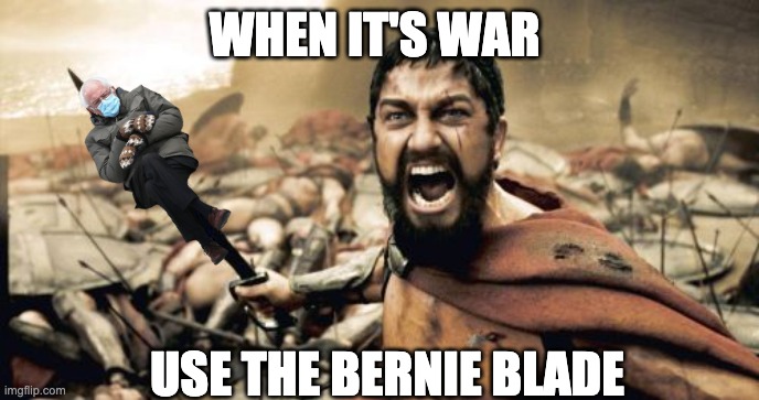 Sparta Leonidas | WHEN IT'S WAR; USE THE BERNIE BLADE | image tagged in memes,bernie sanders,blade,funny,funny meme,bernie mittens | made w/ Imgflip meme maker