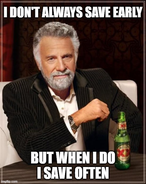 save early save often | I DON'T ALWAYS SAVE EARLY; BUT WHEN I DO
I SAVE OFTEN | image tagged in memes,the most interesting man in the world,save early,save often,save early save often | made w/ Imgflip meme maker