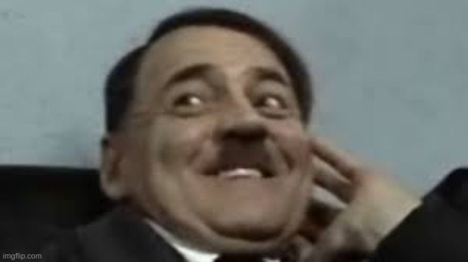 Laughing Hitler | image tagged in laughing hitler | made w/ Imgflip meme maker