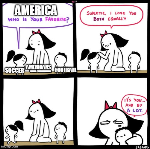 Football VS Soccer | American Mum | AMERICA; SOCCER; AMERICANS; FOOTBALL | image tagged in mom who is your favorite | made w/ Imgflip meme maker