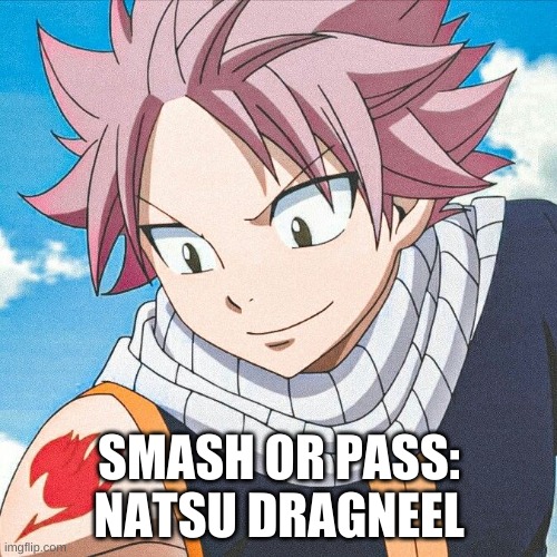 100000000000000000000% SMASH | SMASH OR PASS: NATSU DRAGNEEL | image tagged in natsu fairytail,natsu,fairy tail | made w/ Imgflip meme maker