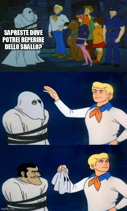 Scooby Doo The Ghost | SAPRESTE DOVE POTREI REPERIRE DELLO SBALLO? | image tagged in scooby doo the ghost | made w/ Imgflip meme maker