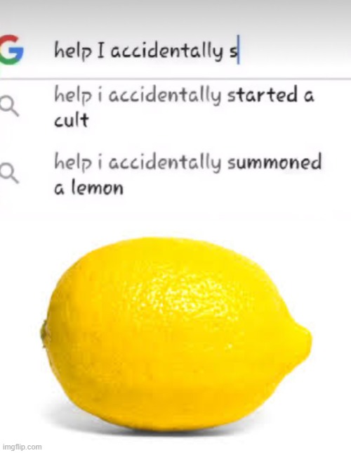 Le_Lemon | image tagged in when life gives you lemons x,help i accidentally | made w/ Imgflip meme maker