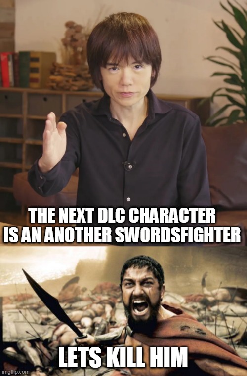 suckurai 2 | THE NEXT DLC CHARACTER IS AN ANOTHER SWORDSFIGHTER; LETS KILL HIM | image tagged in memes,sparta leonidas,super smash bros,sparta,nintendo switch,kill | made w/ Imgflip meme maker