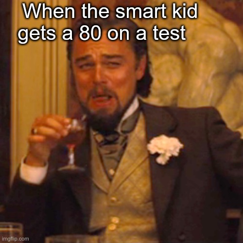 oof | When the smart kid      gets a 80 on a test | image tagged in memes,laughing leo | made w/ Imgflip meme maker