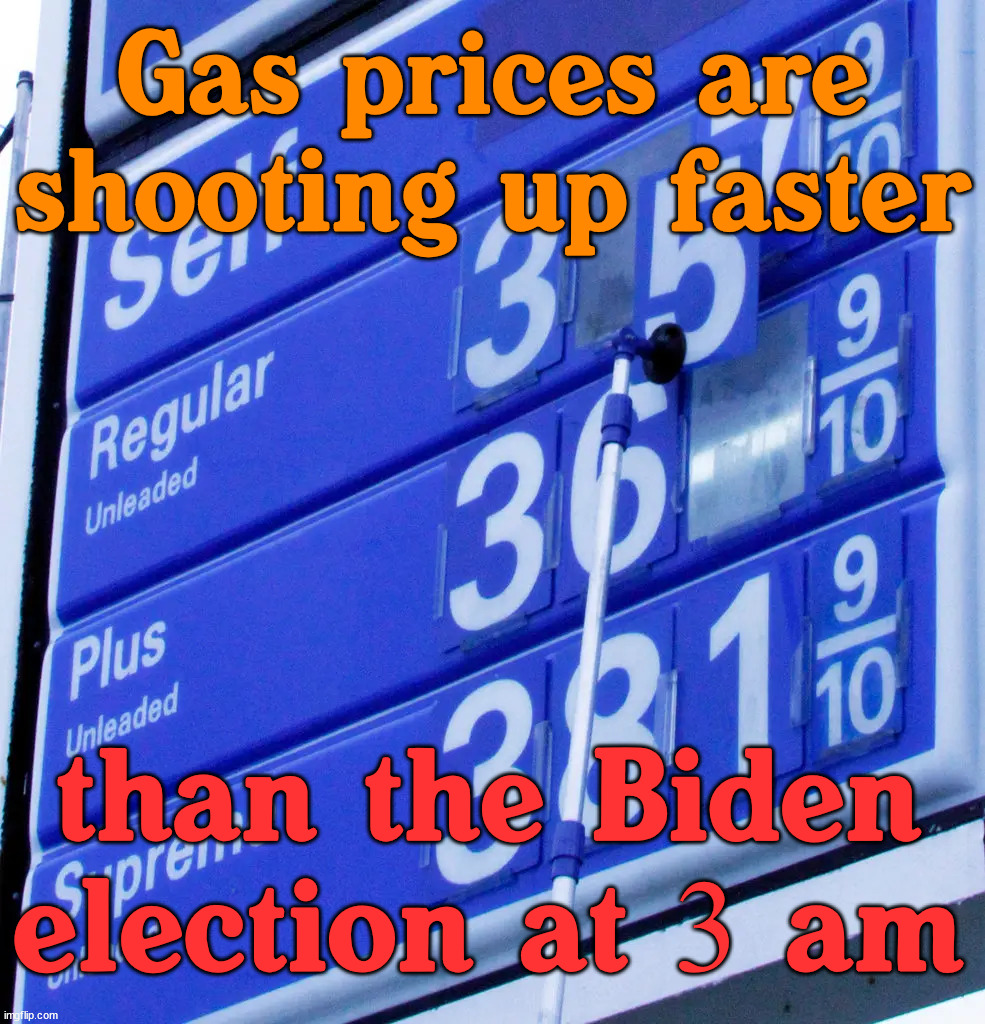 Prices here have shot up $.50 per gallon | Gas prices are shooting up faster; than the Biden election at 3 am | image tagged in political meme,inflation,prices,election | made w/ Imgflip meme maker