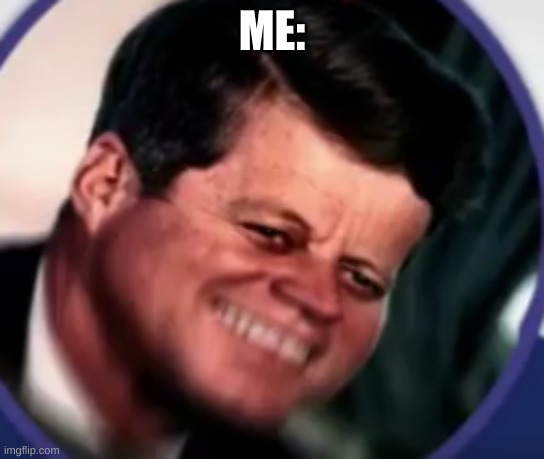 Kennedy in pain | ME: | image tagged in kennedy in pain | made w/ Imgflip meme maker