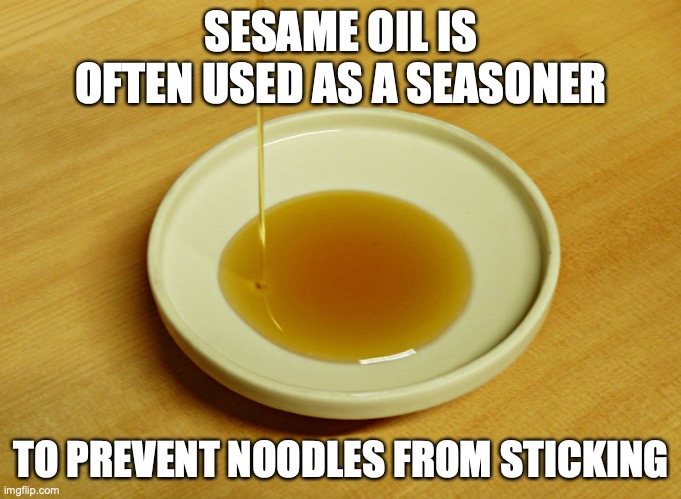 Sesame Oil | SESAME OIL IS OFTEN USED AS A SEASONER; TO PREVENT NOODLES FROM STICKING | image tagged in food,condiments,memes | made w/ Imgflip meme maker