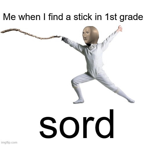 Me when I find a stick in 1st grade; sord | image tagged in meme man | made w/ Imgflip meme maker