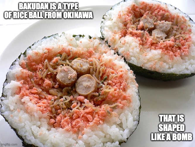 Bakudan | BAKUDAN IS A TYPE OF RICE BALL FROM OKINAWA; THAT IS SHAPED LIKE A BOMB | image tagged in food,memes | made w/ Imgflip meme maker