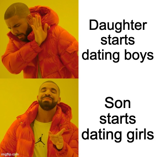 DADS BE LIKE | Daughter starts dating boys; Son starts dating girls | image tagged in memes,drake hotline bling,parents,dads,dating | made w/ Imgflip meme maker