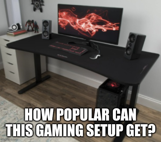 Just to set this straight, this is an EXPERIMENT. This is NOT begging. | HOW POPULAR CAN THIS GAMING SETUP GET? | image tagged in pc gaming,anonymous | made w/ Imgflip meme maker