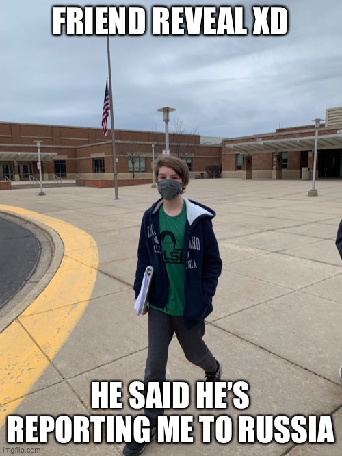 Guess his name | FRIEND REVEAL XD; HE SAID HE’S REPORTING ME TO RUSSIA | made w/ Imgflip meme maker