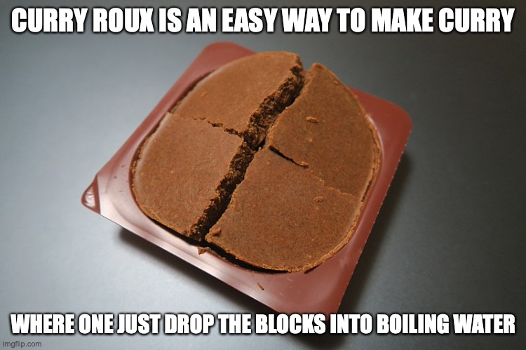 Curry Roux | CURRY ROUX IS AN EASY WAY TO MAKE CURRY; WHERE ONE JUST DROP THE BLOCKS INTO BOILING WATER | image tagged in memes,food,curry | made w/ Imgflip meme maker