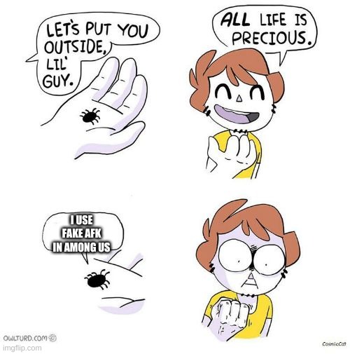 All life is precious | I USE FAKE AFK IN AMONG US | image tagged in all life is precious | made w/ Imgflip meme maker