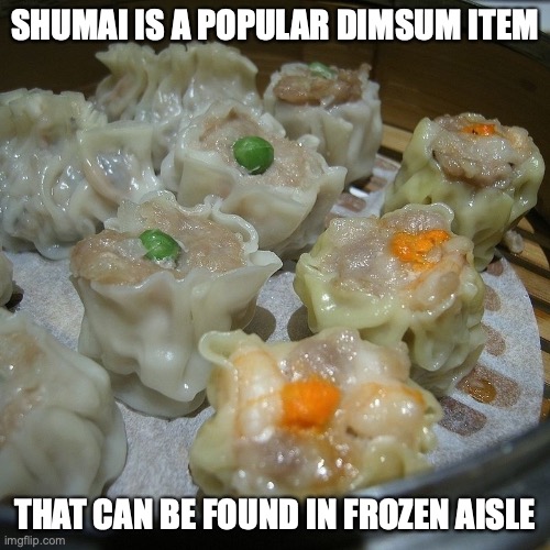 Shumai | SHUMAI IS A POPULAR DIMSUM ITEM; THAT CAN BE FOUND IN FROZEN AISLE | image tagged in food,memes | made w/ Imgflip meme maker