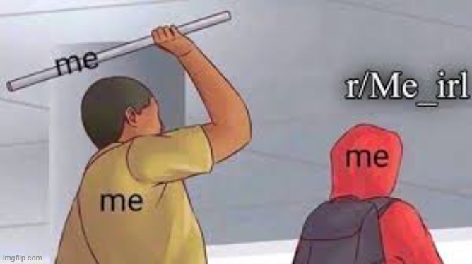 me | image tagged in memes | made w/ Imgflip meme maker