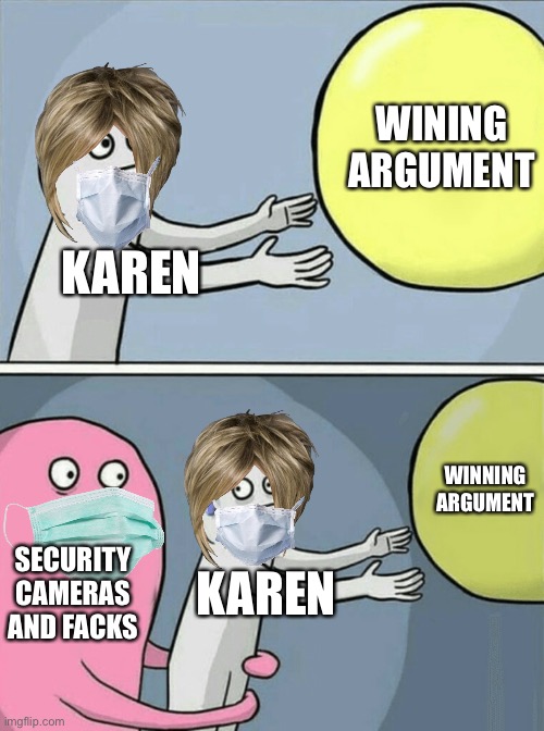 Running Away Balloon | WINING ARGUMENT; KAREN; WINNING ARGUMENT; SECURITY CAMERAS AND FACKS; KAREN | image tagged in memes,running away balloon | made w/ Imgflip meme maker