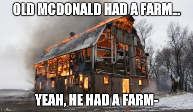 I've heard this somewhere. Sorry if it's a repost | OLD MCDONALD HAD A FARM... YEAH, HE HAD A FARM- | made w/ Imgflip meme maker