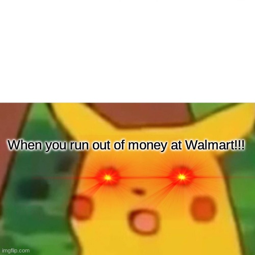 Surprised Pikachu | When you run out of money at Walmart!!! | image tagged in memes,surprised pikachu | made w/ Imgflip meme maker