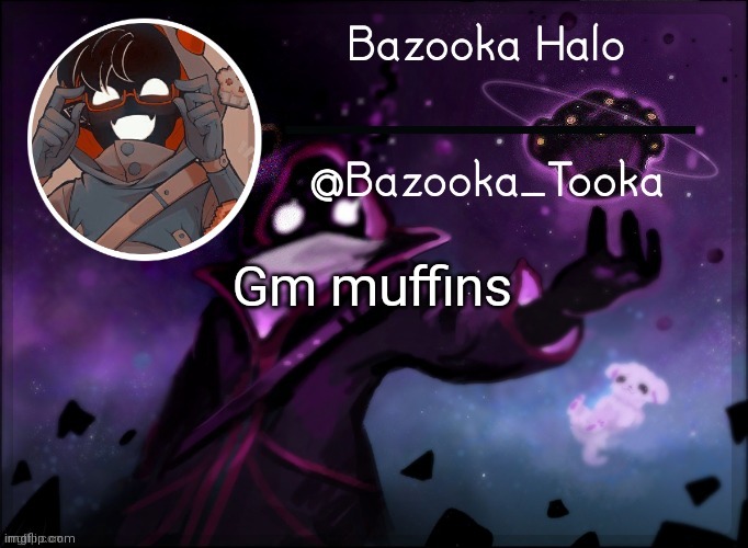 Bazooka's BBH template | Gm muffins | image tagged in bazooka's bbh template | made w/ Imgflip meme maker