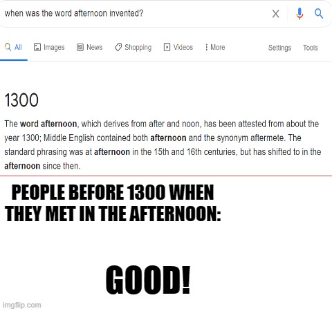 Word Invention | PEOPLE BEFORE 1300 WHEN THEY MET IN THE AFTERNOON:; GOOD! | image tagged in blank white template | made w/ Imgflip meme maker