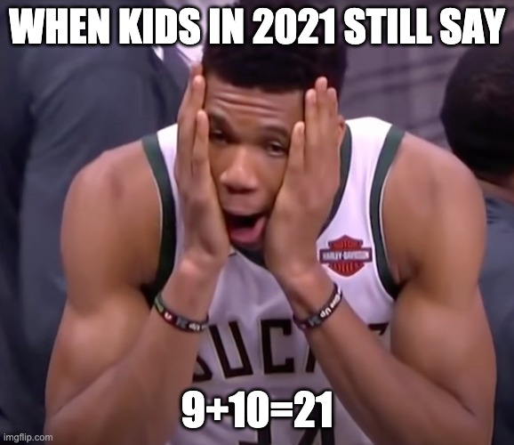 bruh | WHEN KIDS IN 2021 STILL SAY; 9+10=21 | image tagged in nba memes | made w/ Imgflip meme maker