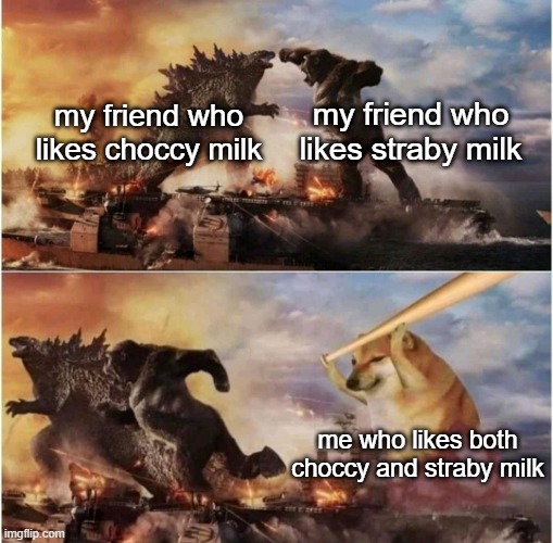 I do like both | my friend who likes straby milk; my friend who likes choccy milk; me who likes both choccy and straby milk | image tagged in kong godzilla doge,memes | made w/ Imgflip meme maker