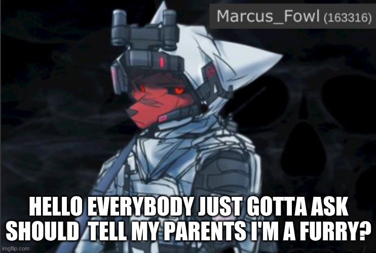 Marcus_Fowl announcement template | HELLO EVERYBODY JUST GOTTA ASK SHOULD  TELL MY PARENTS I'M A FURRY? | image tagged in marcus_fowl announcement template | made w/ Imgflip meme maker