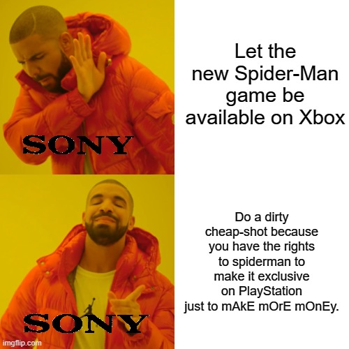 Drake Hotline Bling | Let the new Spider-Man game be available on Xbox; Do a dirty cheap-shot because you have the rights to spiderman to make it exclusive on PlayStation just to mAkE mOrE mOnEy. | image tagged in memes,drake hotline bling,sony sucks,xbox better,spiderman,sony | made w/ Imgflip meme maker