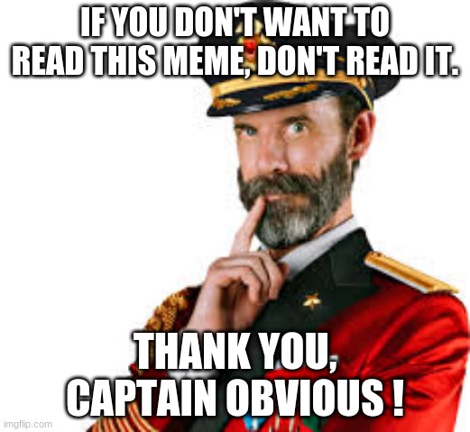 Don't read me but read me. |  IF YOU DON'T WANT TO READ THIS MEME, DON'T READ IT. THANK YOU, CAPTAIN OBVIOUS ! | image tagged in hmm captain obvious | made w/ Imgflip meme maker
