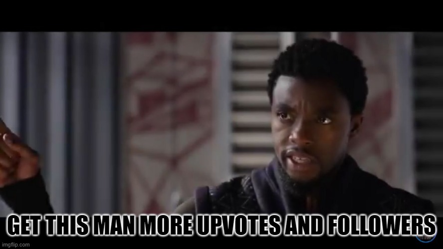 Black Panther - Get this man a shield | GET THIS MAN MORE UPVOTES AND FOLLOWERS | image tagged in black panther - get this man a shield | made w/ Imgflip meme maker