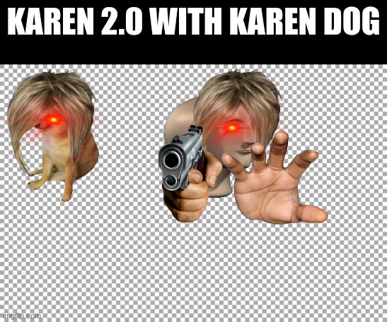 karen | KAREN 2.0 WITH KAREN DOG | image tagged in free | made w/ Imgflip meme maker