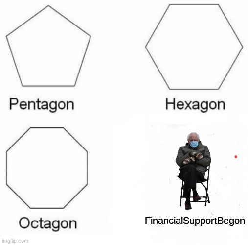 Pentagon Hexagon Octagon | FinancialSupportBegon | image tagged in memes,pentagon hexagon octagon,ihadtoaddthereddotsoicoulduploadthistothefunstream | made w/ Imgflip meme maker